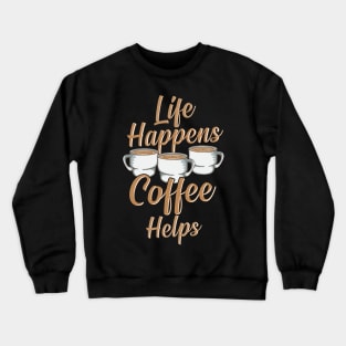 Life Happens Coffee Helps Funny Caffeine Lover Crewneck Sweatshirt